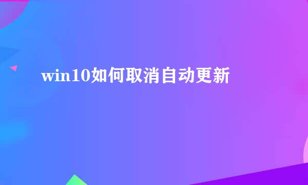 win10如何取消自动更新