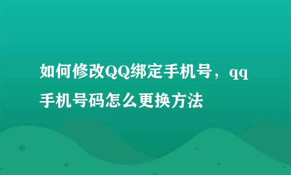 如何修改QQ绑定手机号，qq手机号码怎么更换方法