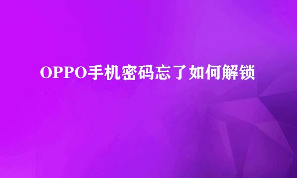 OPPO手机密码忘了如何解锁