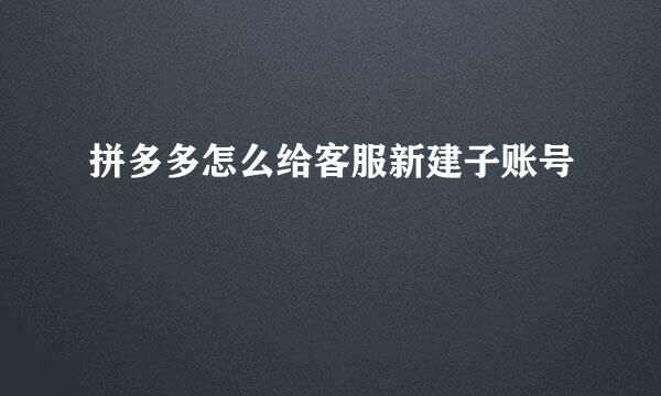 拼多多怎么给客服新建子账号