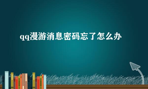 qq漫游消息密码忘了怎么办