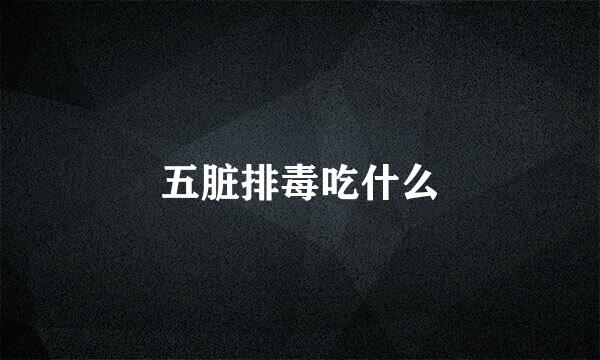 五脏排毒吃什么