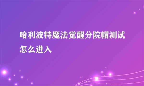 哈利波特魔法觉醒分院帽测试怎么进入