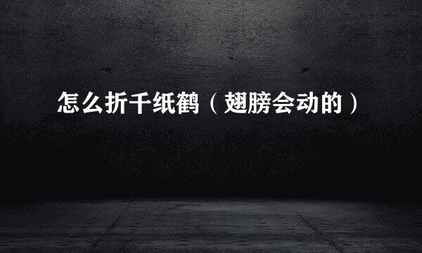 怎么折千纸鹤（翅膀会动的）