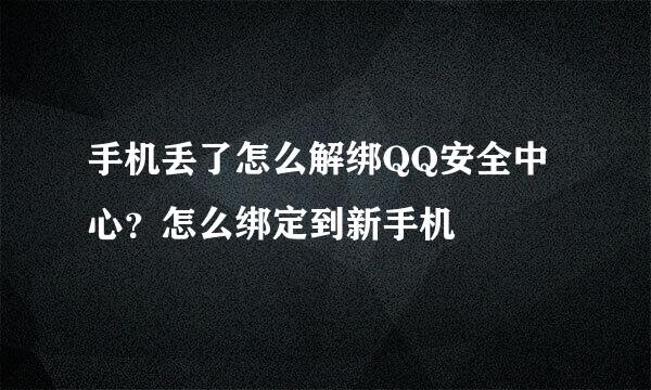 手机丢了怎么解绑QQ安全中心？怎么绑定到新手机
