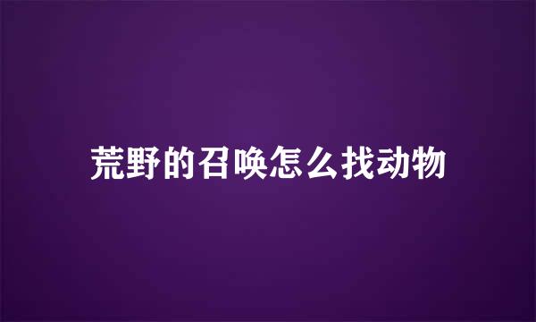 荒野的召唤怎么找动物