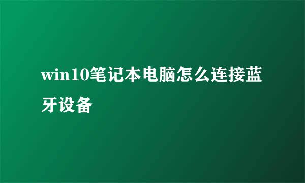 win10笔记本电脑怎么连接蓝牙设备