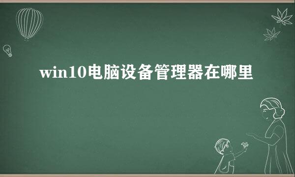 win10电脑设备管理器在哪里