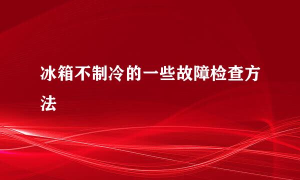 冰箱不制冷的一些故障检查方法