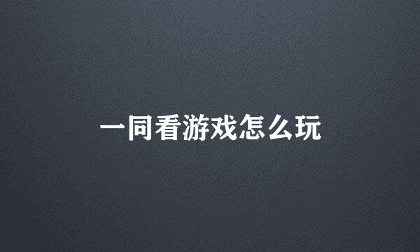 一同看游戏怎么玩