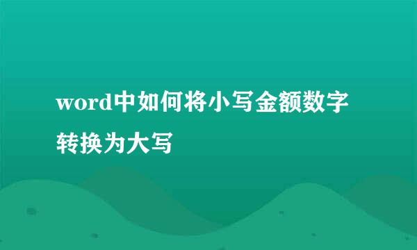 word中如何将小写金额数字转换为大写