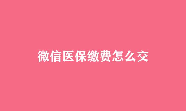 微信医保缴费怎么交