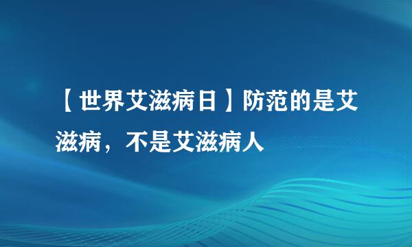 【世界艾滋病日】防范的是艾滋病，不是艾滋病人
