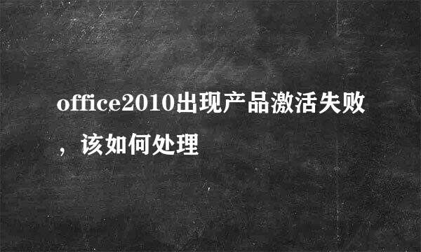 office2010出现产品激活失败，该如何处理
