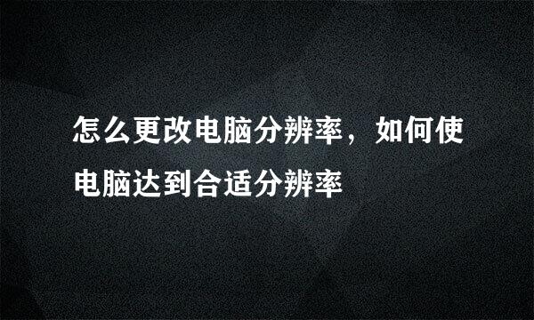 怎么更改电脑分辨率，如何使电脑达到合适分辨率