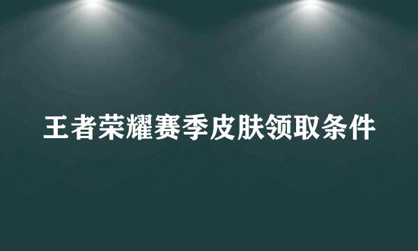王者荣耀赛季皮肤领取条件