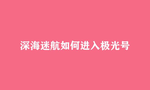 深海迷航如何进入极光号