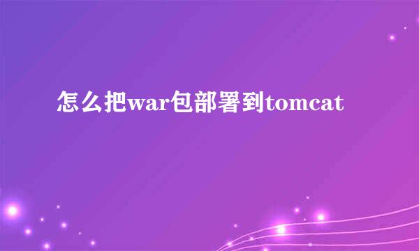 怎么把war包部署到tomcat