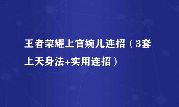 王者荣耀上官婉儿连招（3套上天身法+实用连招）