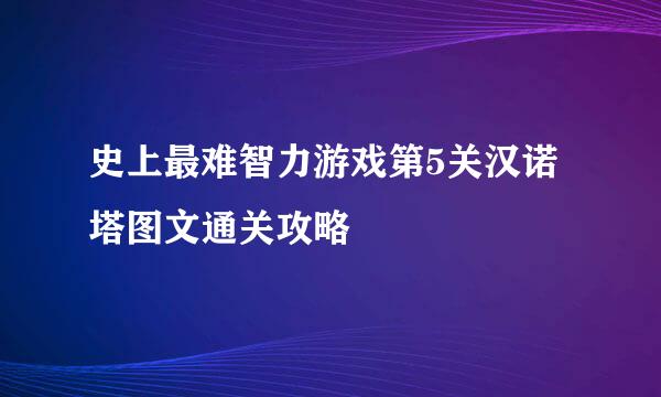 史上最难智力游戏第5关汉诺塔图文通关攻略