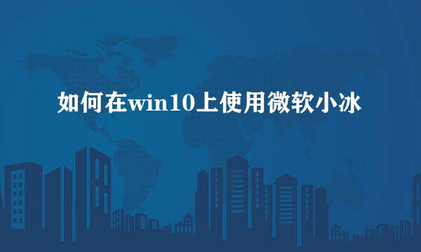 如何在win10上使用微软小冰