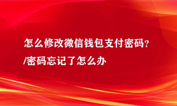 怎么修改微信钱包支付密码？/密码忘记了怎么办