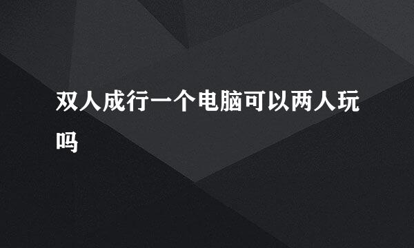 双人成行一个电脑可以两人玩吗