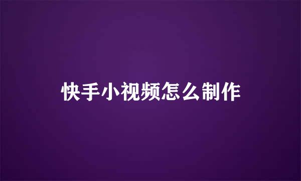 快手小视频怎么制作