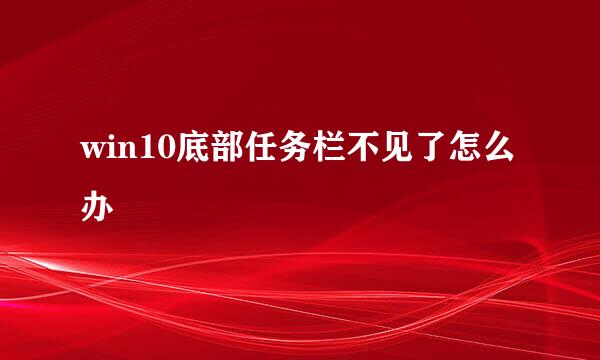 win10底部任务栏不见了怎么办