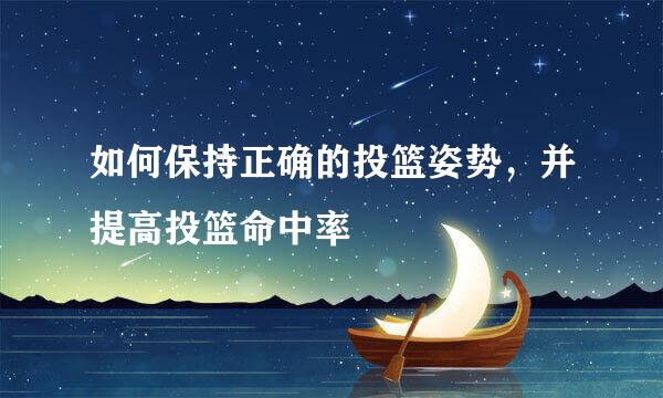 如何保持正确的投篮姿势，并提高投篮命中率