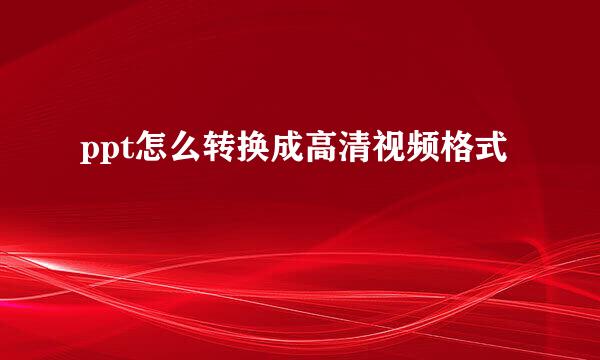 ppt怎么转换成高清视频格式
