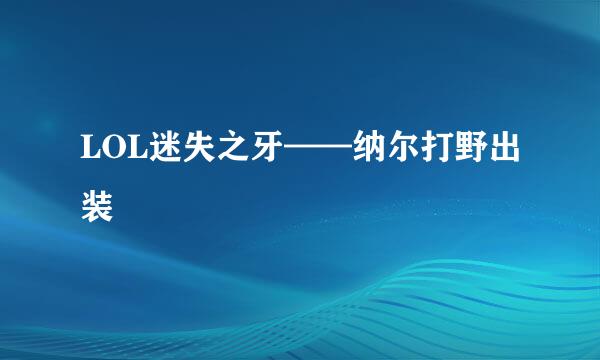 LOL迷失之牙——纳尔打野出装