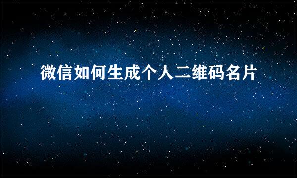 微信如何生成个人二维码名片