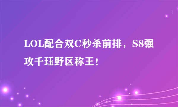 LOL配合双C秒杀前排，S8强攻千珏野区称王！