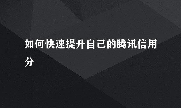 如何快速提升自己的腾讯信用分