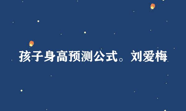 孩子身高预测公式。刘爱梅