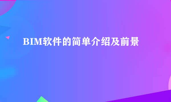 BIM软件的简单介绍及前景
