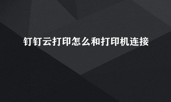 钉钉云打印怎么和打印机连接