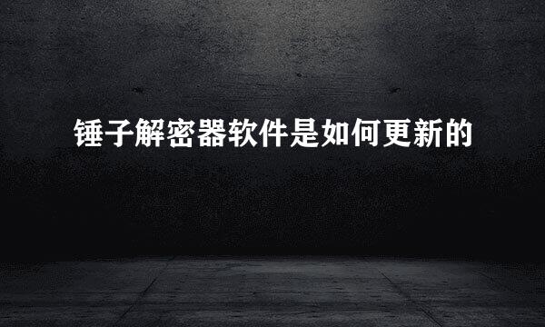 锤子解密器软件是如何更新的