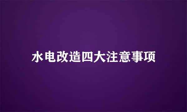 水电改造四大注意事项