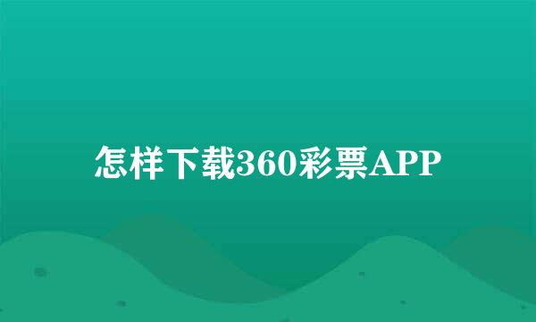 怎样下载360彩票APP