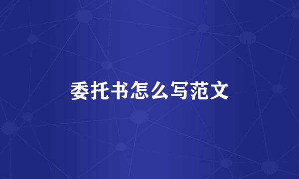 委托书怎么写范文