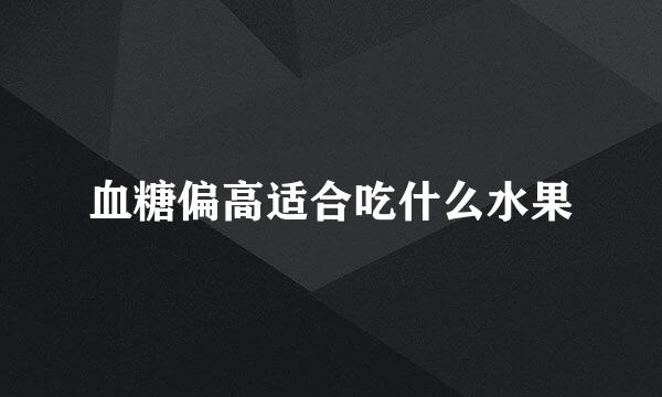 血糖偏高适合吃什么水果