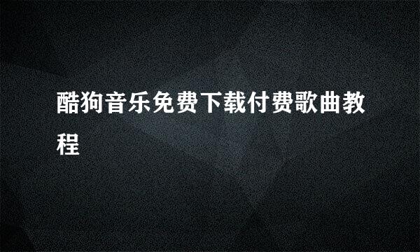 酷狗音乐免费下载付费歌曲教程