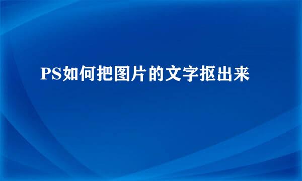 PS如何把图片的文字抠出来