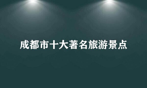 成都市十大著名旅游景点