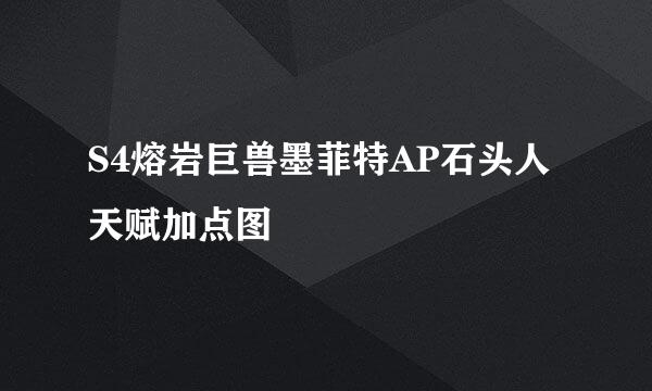 S4熔岩巨兽墨菲特AP石头人天赋加点图