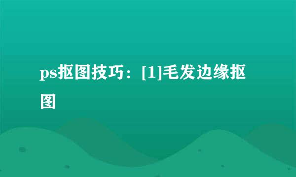 ps抠图技巧：[1]毛发边缘抠图