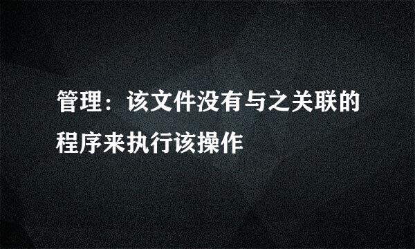 管理：该文件没有与之关联的程序来执行该操作