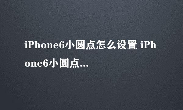 iPhone6小圆点怎么设置 iPhone6小圆点设置教程